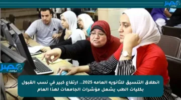 انطلاق التنسيق للثانوية العامة 2025.. ارتفاع كبير في نسب القبول بكليات الطب يشعل مؤشرات الجامعات لهذا العام